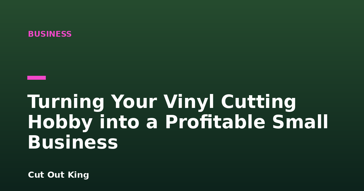 Turning Your Vinyl Cutting Hobby into a Profitable Small Business
